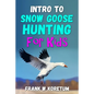 Intro to Snow Goose Hunting for Kids - Paperback