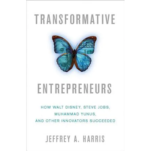 Transformative Entrepreneurs: How Walt Disney, Steve Jobs, Muhammad Yunus, and Other Innovators Succeeded - Hardcover