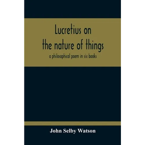 Lucretius On The Nature Of Things; A Philosophical Poem In Six Books - Paperback