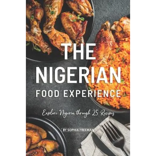 The Nigerian Food Experience: Explore Nigeria through 25 Recipes - Paperback