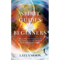 Spirit Guides for Beginners: How to Hear the Universe's Call and Communicate with Your Spirit Guide and Guardian Angels - Paperback