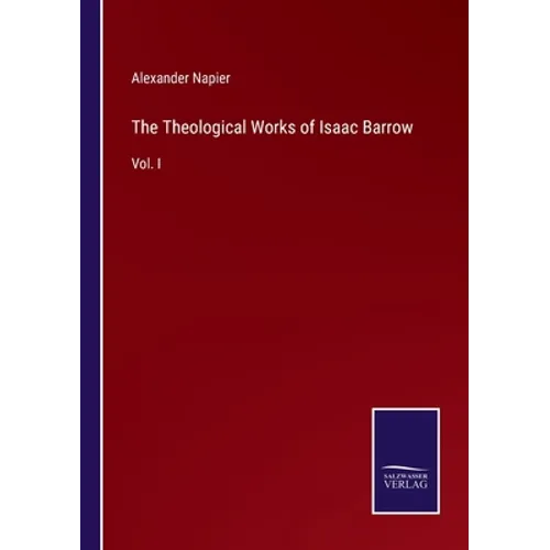 The Theological Works of Isaac Barrow: Vol. I - Paperback