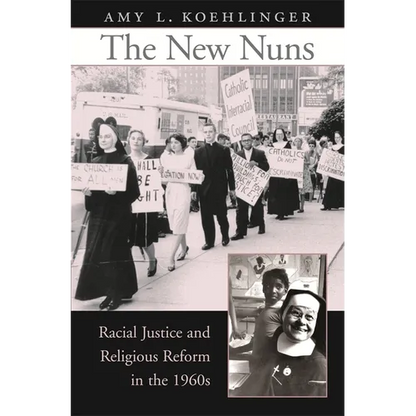 The New Nuns: Racial Justice and Religious Reform in the 1960s - Hardcover