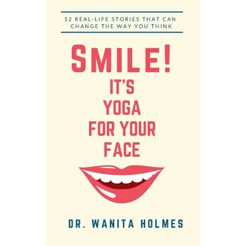 Smile! It's Yoga for Your Face: 52 Real-Life Stories That Can Change The Way You Think - Paperback