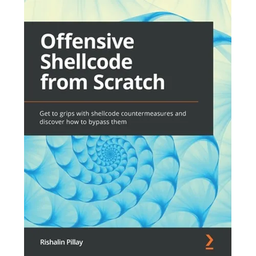 Offensive Shellcode from Scratch: Get to grips with shellcode countermeasures and discover how to bypass them - Paperback