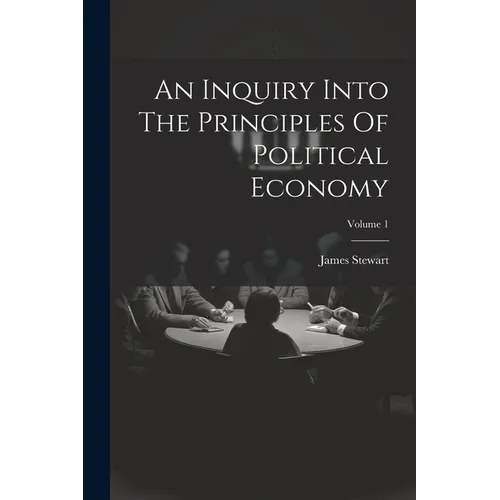 An Inquiry Into The Principles Of Political Economy; Volume 1 - Paperback
