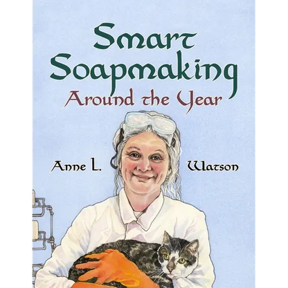 Smart Soapmaking Around the Year: An Almanac of Projects, Experiments, and Investigations for Advanced Soap Making - Paperback