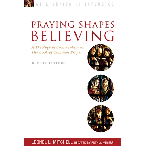 Praying Shapes Believing: A Theological Commentary on the Book of Common Prayer, Revised Edition - Paperback