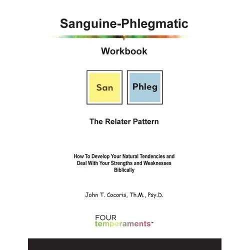 Sanguine-Phlegmatic Workbook: The Relater: How To Develop Your Natural Tendencies and Deal With Your Strengths and Weaknesses Biblically - Paperback