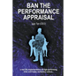 Ban the Performance Appraisal: The importance of workplace culture in high-performing, kind and happy organisations and how to create them. - Paperback