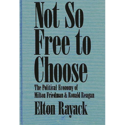 Not So Free to Choose: The Political Economy of Milton Friedman and Ronald Reagan - Hardcover