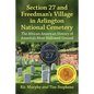 Section 27 and Freedman's Village in Arlington National Cemetery: The African American History of America's Most Hallowed Ground - Paperback