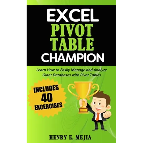 Excel Pivot Table Champion: How to Easily Manage and Analyze Giant Databases with Microsoft Excel Pivot Tables - Paperback