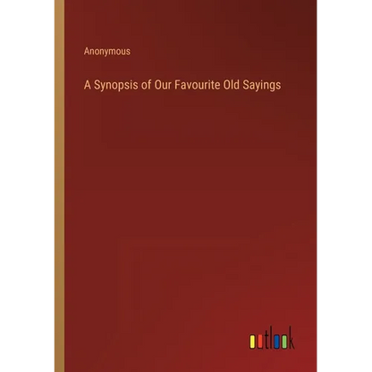A Synopsis of Our Favourite Old Sayings - Paperback