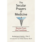 The Secular Prayers of Medicine: Stories from the Frontlines - Paperback