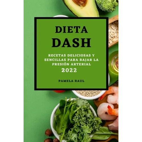 Dieta Dash 2022: Recetas Deliciosas Y Sencillas Para Bajar La Presión Arterial - Paperback