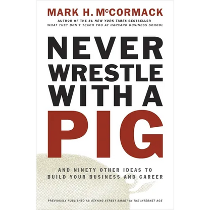 Never Wrestle with a Pig and Ninety Other Ideas to Build Your Business and Career - Paperback