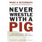 Never Wrestle with a Pig and Ninety Other Ideas to Build Your Business and Career - Paperback