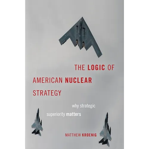 The Logic of American Nuclear Strategy: Why Strategic Superiority Matters - Paperback