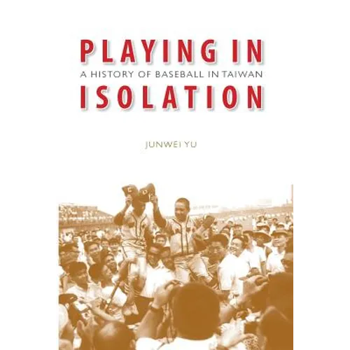 Playing in Isolation: A History of Baseball in Taiwan - Hardcover