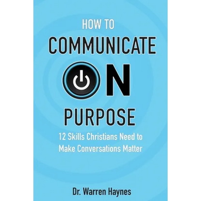 How to Communicate on Purpose: 12 Skills Christians Need to Make Conversations Matter - Paperback
