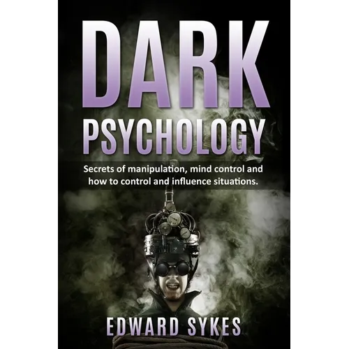 Dark Psychology: Secrets of Manipulation, Mind Control, and How to Control and Influence Situations - Paperback