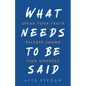 What Needs to Be Said: Speak Your Truth, Release Shame, Find Oneness - Paperback