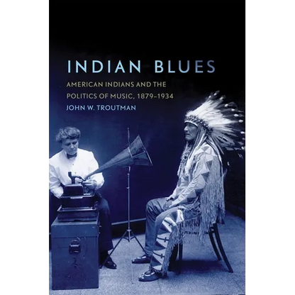 Indian Blues: American Indians and the Politics of Music, 1879-1934 Volume 3 - Paperback