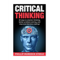 Critical Thinking: 30 Ways to Smarter Thinking, Better Problem Solving And Improved Decison Making - Paperback