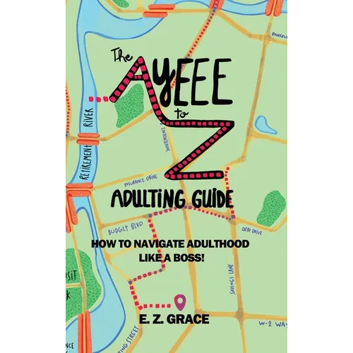 The Ayeee to Z Adulting Guide: How to Navigate Adulthood Like a Boss! - Hardcover