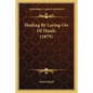 Healing By Laying-On Of Hands (1879) - Paperback