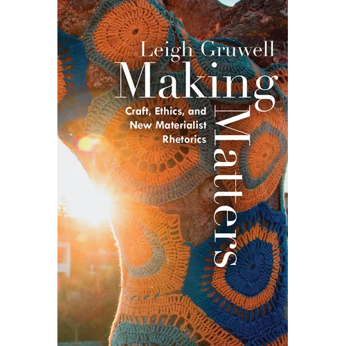 Making Matters: Craft, Ethics, and New Materialist Rhetorics - Paperback