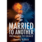 Married to Another: From Law to Grace - Paperback