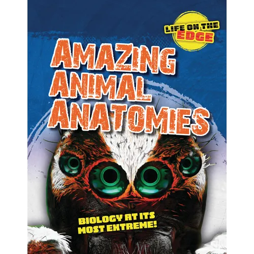 Amazing Animal Anatomies: Biology at Its Most Extreme! - Paperback