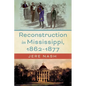 Reconstruction in Mississippi, 1862-1877 - Hardcover