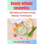 Beauty Without Cosmetics: 361 Natural Home-made Beauty Techniques By Timothy M. Ross - Paperback