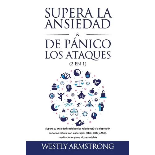 Supera la ansiedad y los ataques de pánico (2 en 1): Supera tu ansiedad social (en las relaciones) y la depresión de forma natural con las terapias (T - Paperback