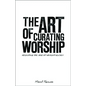 The Art of Curating Worship: Reshaping the Role of Worship Leader - Paperback