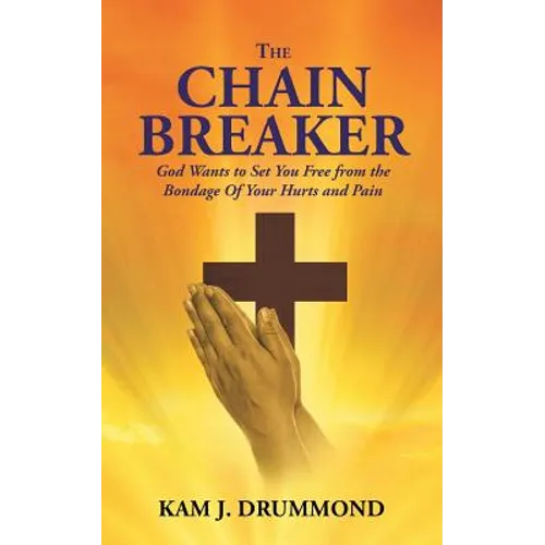 The Chain Breaker: God Wants to Set You Free from the Bondage Of Your Hurts and Pain - Paperback