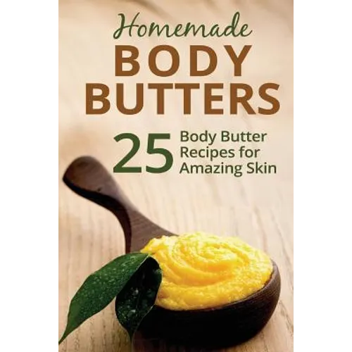 Homemade Body Butters: 25 Body Butter Recipes for Amazing Skin - Paperback