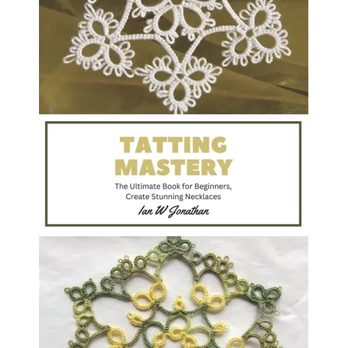 Tatting Mastery: The Ultimate Book for Beginners, Create Stunning Necklaces - Paperback