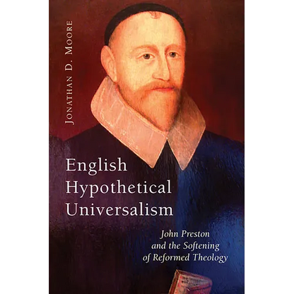 English Hypothetical Universalism: John Preston and the Softening of Reformed Theology - Paperback