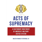 Acts of Supremacy: A Cautionary Indictment of America's Military Justice System - Paperback