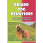 Briard Dog Behaviors: How To Train Your Briard Dog To Be A Good And Friendly Dog: How To Train A Briard Puppy To Do Things - Paperback