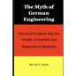 Myth of German Engineering: Cars and Products that are Unsafe, Unreliable and Expensive to Maintain - Paperback