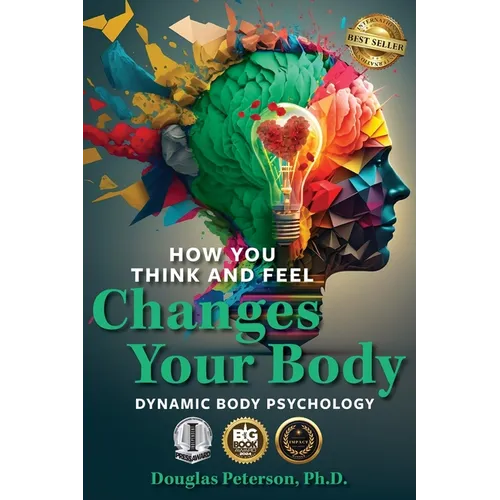 How You Think and Feel Changes Your Body: Dynamic Body Psychology - Paperback