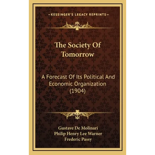 The Society Of Tomorrow: A Forecast Of Its Political And Economic Organization (1904) - Hardcover
