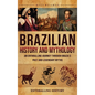Brazilian History and Mythology: An Enthralling Journey Through Brazil's Past and Legendary Myths - Hardcover