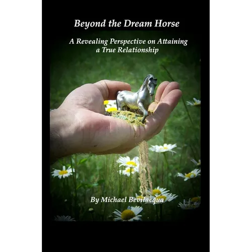 Beyond the Dream Horse: A Revealing Perspective on Attaining a True Relationship - Paperback
