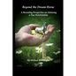 Beyond the Dream Horse: A Revealing Perspective on Attaining a True Relationship - Paperback
